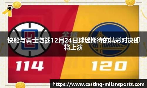 快船与勇士激战12月24日球迷期待的精彩对决即将上演